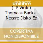 (LP Vinile) Thomaas Banks - Necare Disko Ep vinile
