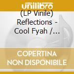 (LP Vinile) Reflections - Cool Fyah / Cool Dub vinile