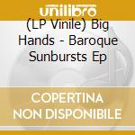 (LP Vinile) Big Hands - Baroque Sunbursts Ep vinile