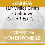 (LP Vinile) Cimm - Unknown Caller!! Ep (2 Lp) vinile
