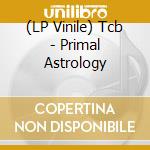 (LP Vinile) Tcb - Primal Astrology lp vinile