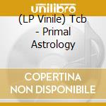 (LP Vinile) Tcb - Primal Astrology vinile