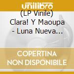 (LP Vinile) Clara! Y Maoupa - Luna Nueva (2 Lp) vinile