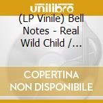 (LP Vinile) Bell Notes - Real Wild Child / Shortnin Bread vinile