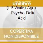 (LP Vinile) Agro - Psycho Delic Acid vinile
