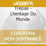 Trepas - Lheritage Du Monde cd musicale
