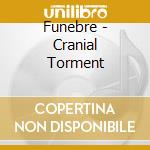 Funebre - Cranial Torment cd musicale