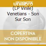 (LP Vinile) Venetians - Son Sur Son vinile