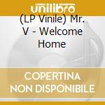 (LP Vinile) Mr. V - Welcome Home vinile