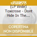 (LP Vinile) Toxicrose - Dont Hide In The Dark vinile