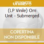 (LP Vinile) Om Unit - Submerged vinile