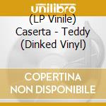 (LP Vinile) Caserta - Teddy (Dinked Vinyl) vinile