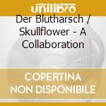 Der Blutharsch / Skullflower - A Collaboration cd musicale
