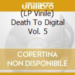 (LP Vinile) Death To Digital Vol. 5 vinile