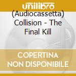 (Audiocassetta) Collision - The Final Kill cd musicale