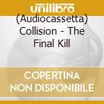 (Audiocassetta) Collision - The Final Kill cd