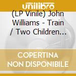 (LP Vinile) John Williams - Train / Two Children Speak Quietly Of Love vinile