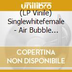 (LP Vinile) Singlewhitefemale - Air Bubble / Air Bubble (Ikonika Edit) vinile