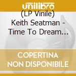 (LP Vinile) Keith Seatman - Time To Dream But Never Seen vinile