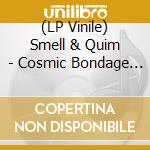 (LP Vinile) Smell & Quim - Cosmic Bondage (2 Lp) vinile