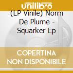 (LP Vinile) Norm De Plume - Squarker Ep lp vinile