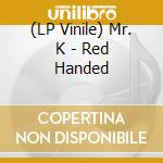 (LP Vinile) Mr. K - Red Handed vinile
