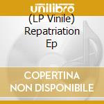 (LP Vinile) Repatriation Ep vinile