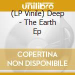 (LP Vinile) Deep - The Earth Ep lp vinile