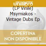 (LP Vinile) Msymiakos - Vintage Dubs Ep vinile