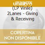 (LP Vinile) 2Lanes - Giving & Receiving vinile