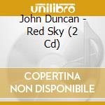 John Duncan - Red Sky (2 Cd) cd musicale