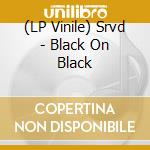 (LP Vinile) Srvd - Black On Black vinile