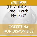 (LP Vinile) Seb Zito - Catch My Drift? vinile