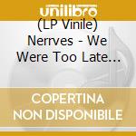 (LP Vinile) Nerrves - We Were Too Late Anyway vinile