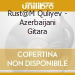 Rust@M Quliyev - Azerbaijani Gitara cd musicale