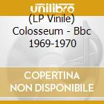 (LP Vinile) Colosseum - Bbc 1969-1970 vinile