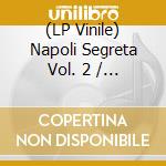 (LP Vinile) Napoli Segreta Vol. 2 / Various vinile