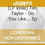 (LP Vinile) Tim Taylor - Do You Like... Ep vinile
