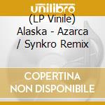 (LP Vinile) Alaska - Azarca / Synkro Remix vinile