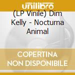 (LP Vinile) Dim Kelly - Nocturna Animal vinile