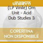 (LP Vinile) Om Unit - Acid Dub Studies Ii vinile