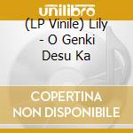 (LP Vinile) Lily - O Genki Desu Ka vinile