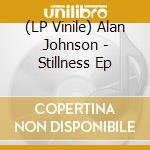 (LP Vinile) Alan Johnson - Stillness Ep vinile
