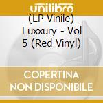 (LP Vinile) Luxxury - Vol 5 (Red Vinyl) vinile