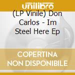 (LP Vinile) Don Carlos - Im Steel Here Ep vinile