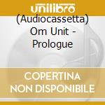 (Audiocassetta) Om Unit - Prologue cd