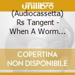 (Audiocassetta) Rs Tangent - When A Worm Wears A Wig cd
