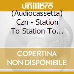 (Audiocassetta) Czn - Station To Station To Station cd