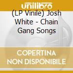 (LP Vinile) Josh White - Chain Gang Songs vinile