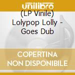(LP Vinile) Lolypop Lolly - Goes Dub vinile